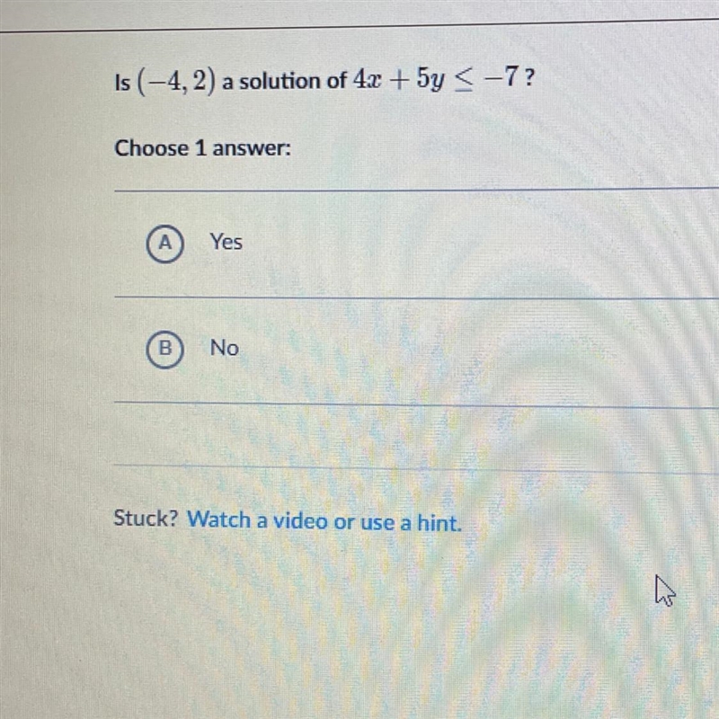 Is (-4, 2) a solution of 4x + 5y <-7? Choose 1 answer. А Yes B No-example-1