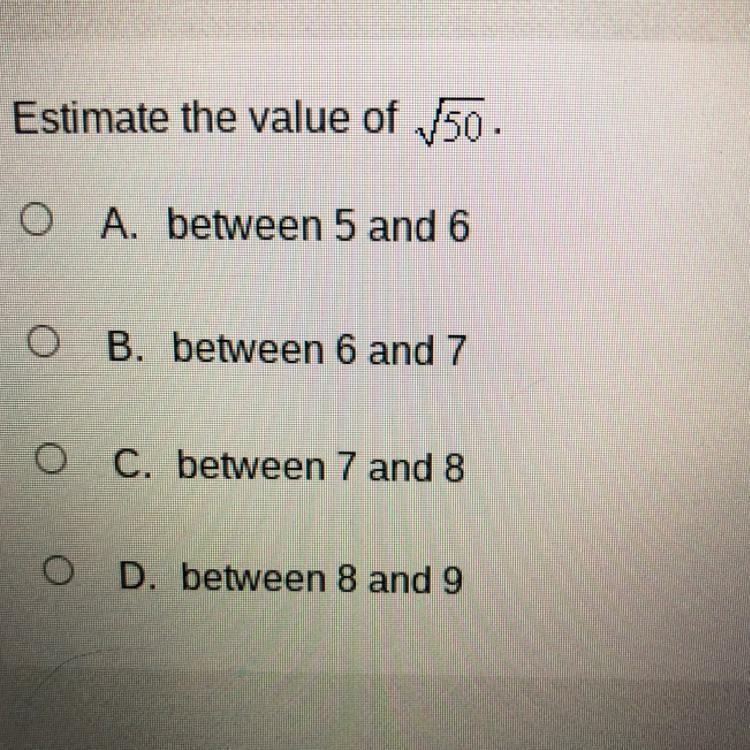 Estimate the value of 50. O A. between 5 and 6 O B. between 6 and 7 C. between 7 and-example-1