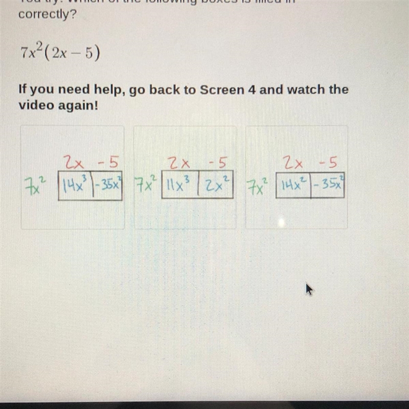 You try! Which of the following boxes is filled in correctly? 7x²(2x – 5) If you need-example-1