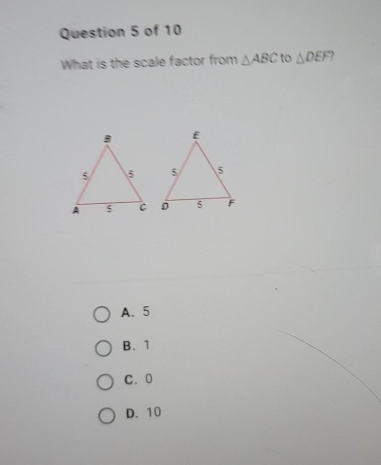 What is the scale factor from ABC to DEF? A. 5 B. 1 C. 0 D. 10​-example-1