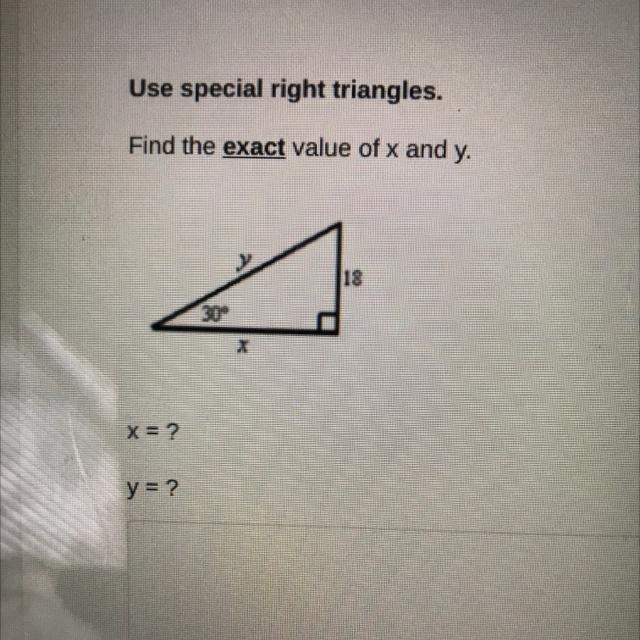 Use special right triangles. Find the exact value of x and y. 18 30° X = ? y = ?-example-1