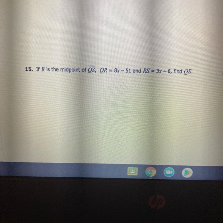 15. If R is the midpoint of OS, OR = &r - 51 and RS = 3x - 6, find QS. Only answer-example-1