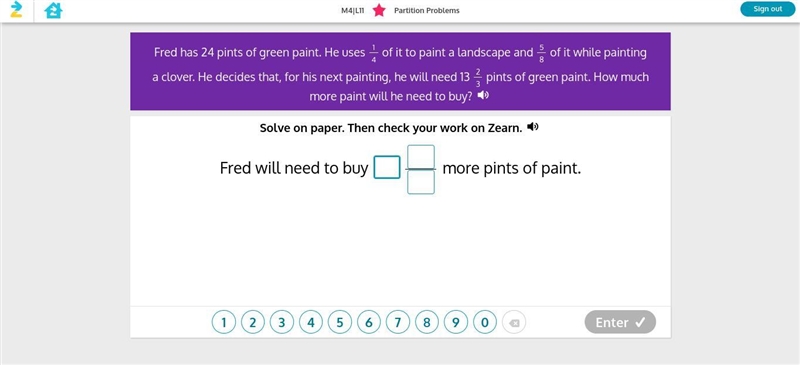 Fred has 24 pints of green paint. He uses 1/4 of it to paint a landscape and 5/8 of-example-1