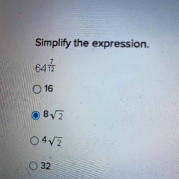 Simplify the expression. 64 7/12 a. 16 b. 8squareroot 2 c. 4 square root 2 d. 32-example-1