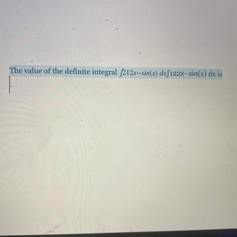 The value of the definite integral / 212x – sin(x) dx / 122x-sin(x) is-example-1