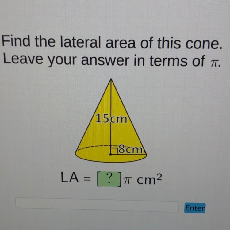 100 Pts! PLS HELP ASAP!!! Find the lateral area of this cone. Leave your answer in-example-1