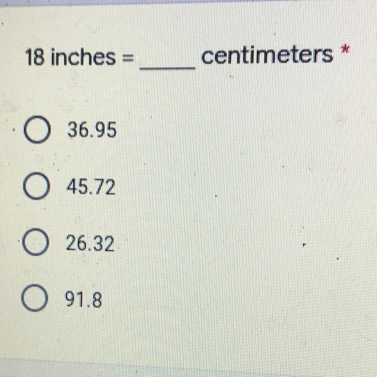 18 inches = ___ centimeters A 36.95 .B 45.72 .C 26.32 .D 91.8-example-1