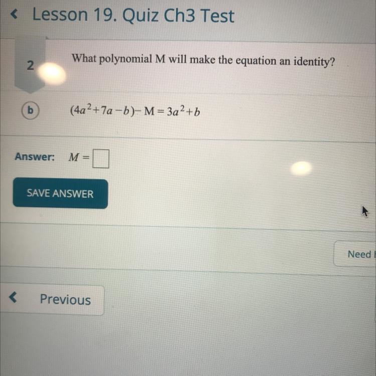 What polynomial M will make the equation an identity? (4a2+7a -b)-M = 3a2+b M =-example-1