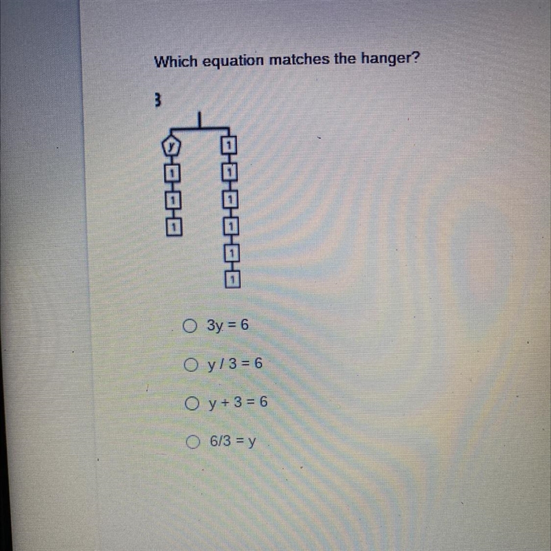 Which equation matches the hanger? 3 О Зу = 6 O y/3 = 6 O y + 3 = 6 6/3 =y-example-1