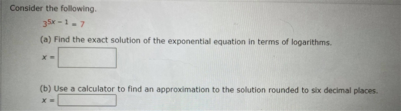 Consider the following. 3^5x − 1 = 7 (a) Find the exact solution of the exponential-example-1