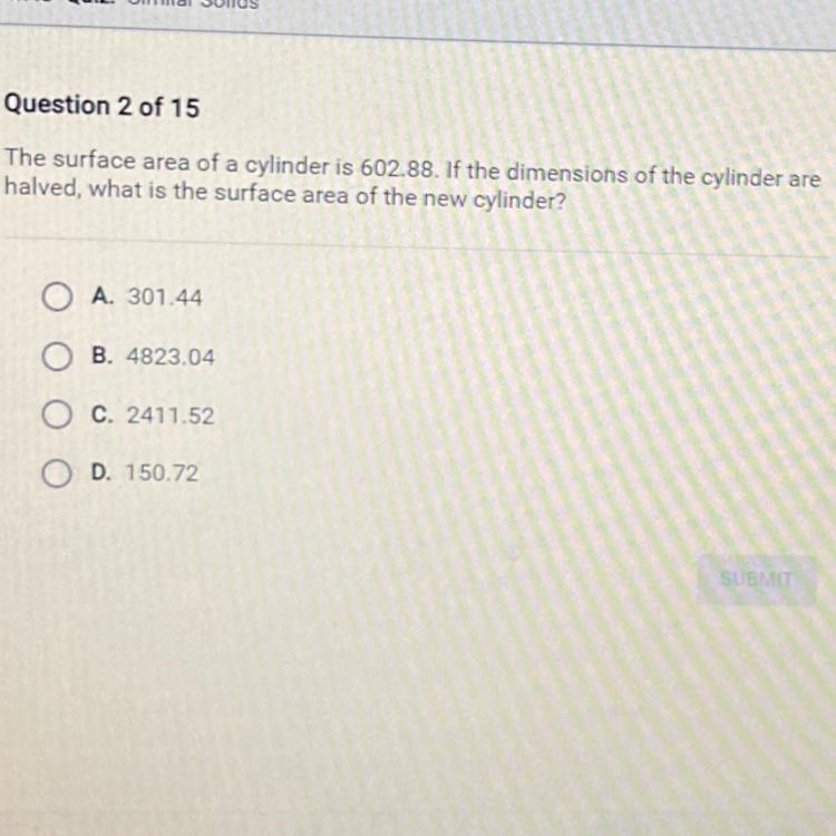 The surface area of a cylinder is 602.88. If the dimensions of the cylinder are halved-example-1