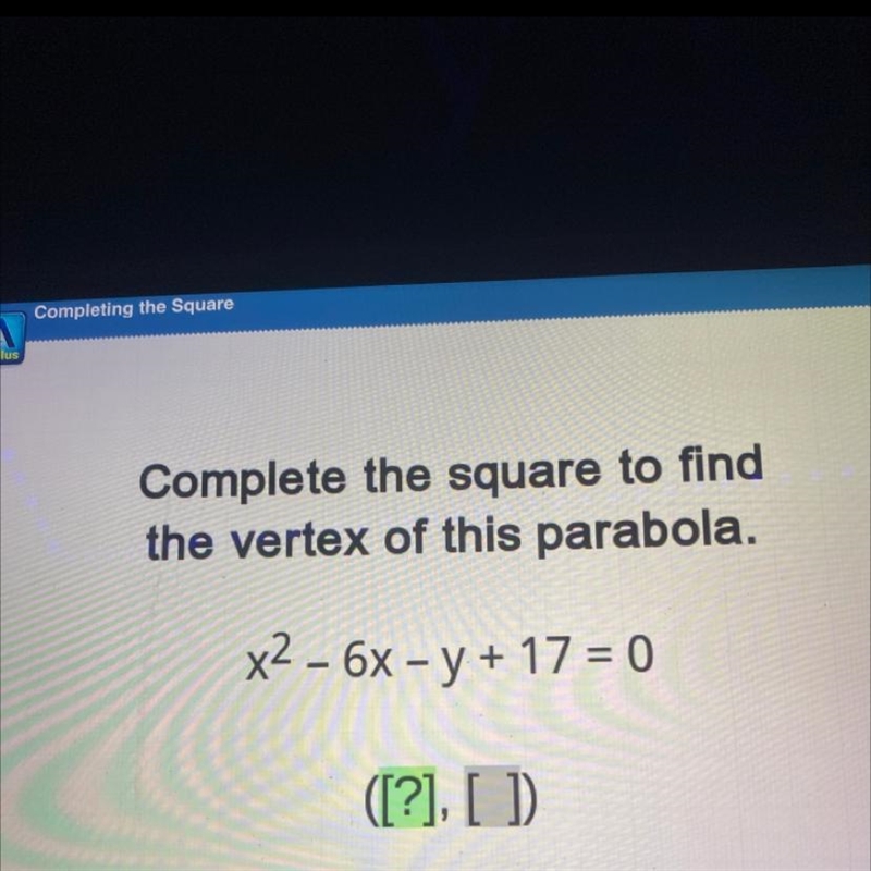 Complete the square to find the vertex of this parabola. x2 - 6x – y + 17 = 0 ([?], [])-example-1