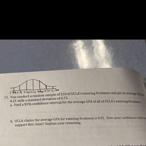 11. You conduct a random sample of 250 of UCLA's entering freshmen and get an average-example-1