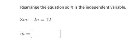 Rearrange the equation so n is the independent variable. 3m-2n=12-example-1