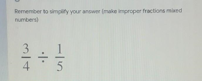 Remember to simplify your answer (make improper fractions mixed numbers) 3/4÷1/5​-example-1