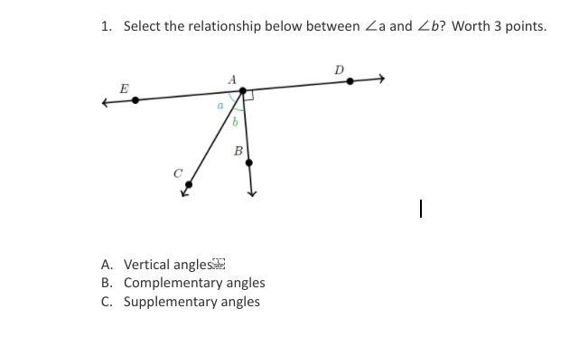 Select the relationship below between ∠a and ∠b? Worth 3 points. A.Vertical angles-example-1