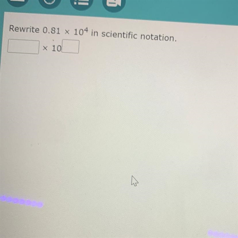 Rewrite 0.81 x 104 in scientific notation. x 10 HELP ME-example-1