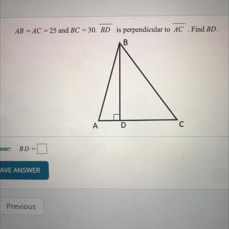 AB = AC = 25 and BC = 30. BD is perpendicular to AC . Find BD.-example-1