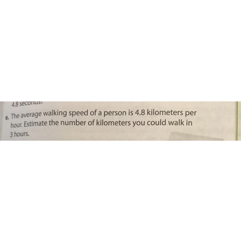 The average walking speed of a person is 4.8 kilometer per hour . Estimate the number-example-1