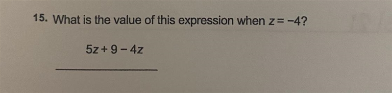 15. What is the value of this expression when z=-4? 5z +9 - 4z-example-1