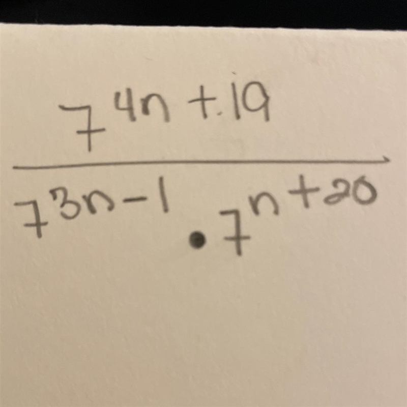 Pls solve showing steps, thanks! 7^4n+19/7^3n-1•7^n+20-example-1