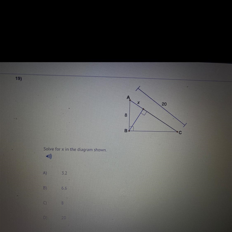 PLEASE HELP GEOMETRY!!!! Solve for x in the diagram shown. A) 3.2 B) 6.6 C) 8 D) 20-example-1