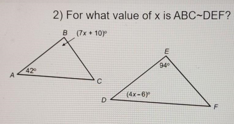 PLEASE HELP! THE QUESTION IS IN THE PHOTO! For What value of x is ABC~DEF?​-example-1