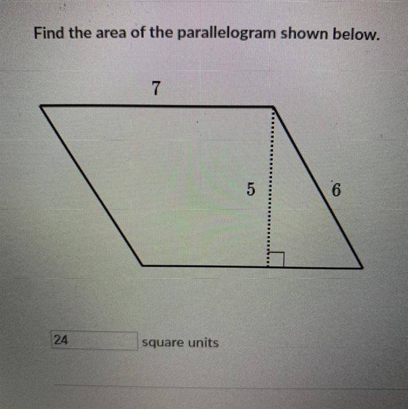 Find the area of the parallelogram shown below. 7 5 6 square units-example-1