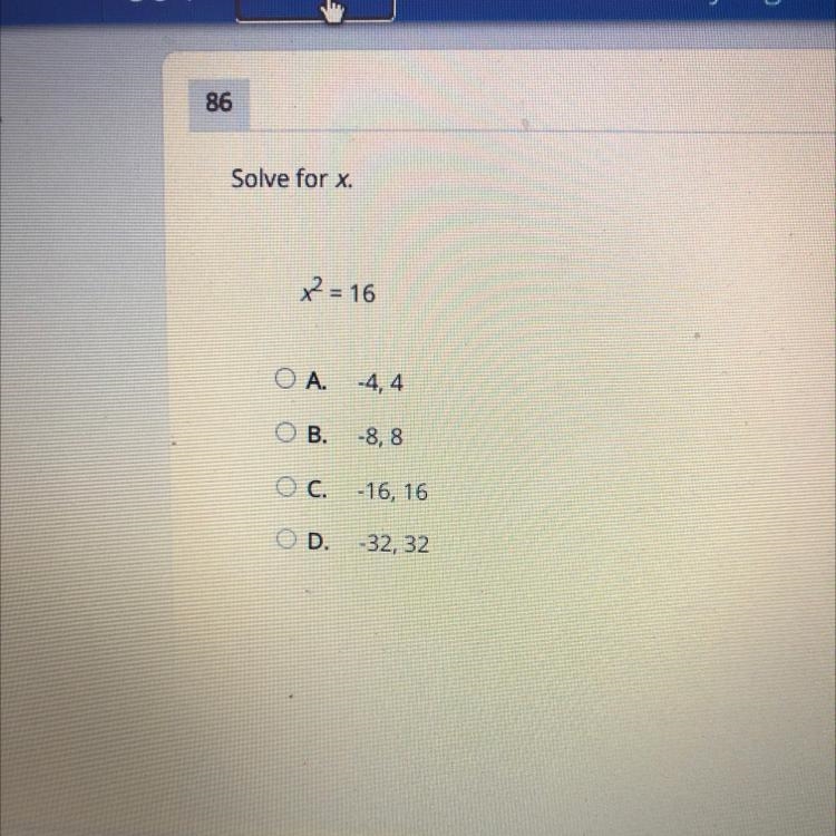 Solve for x. x = 16 OA -4, 4 B. -8,8 OC. -16, 16 D. -32, 32 HELPPPP-example-1