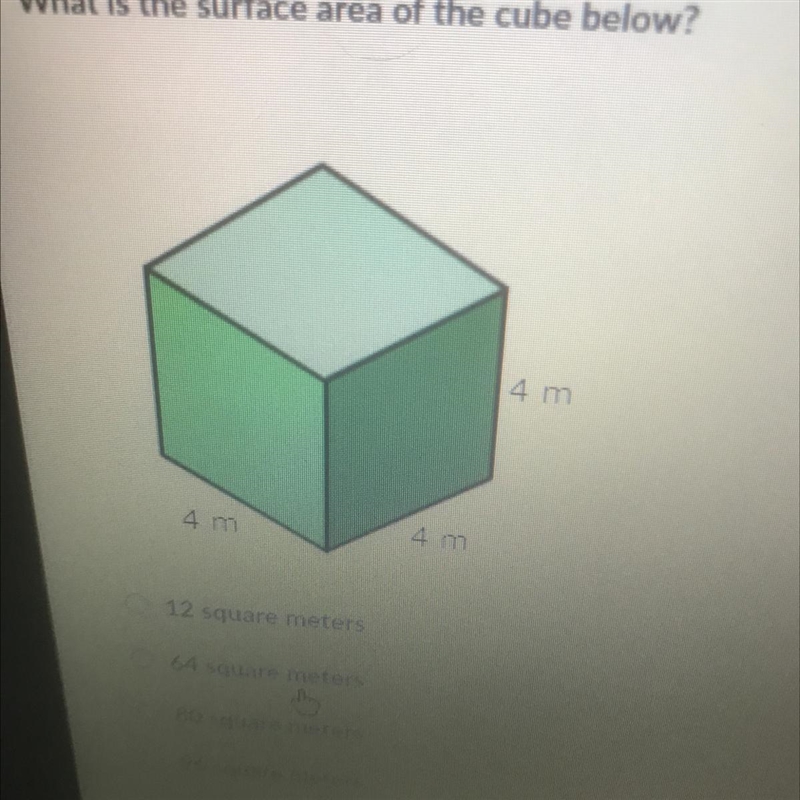 What is the surface area of the cube below? 4 m 4 m 4 m 12 square meters 64 square-example-1