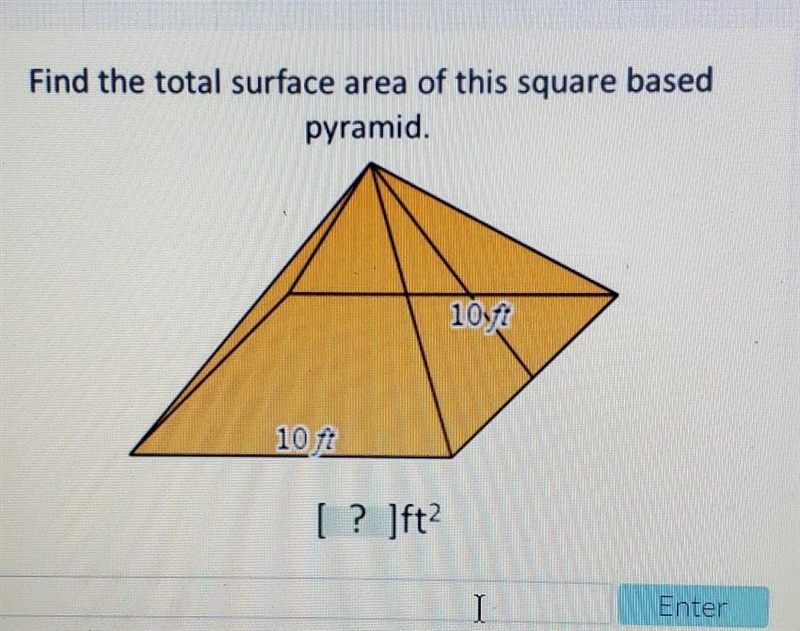 Find the total surface area of this square based pyramid. 10ft 10ft (in the image-example-1