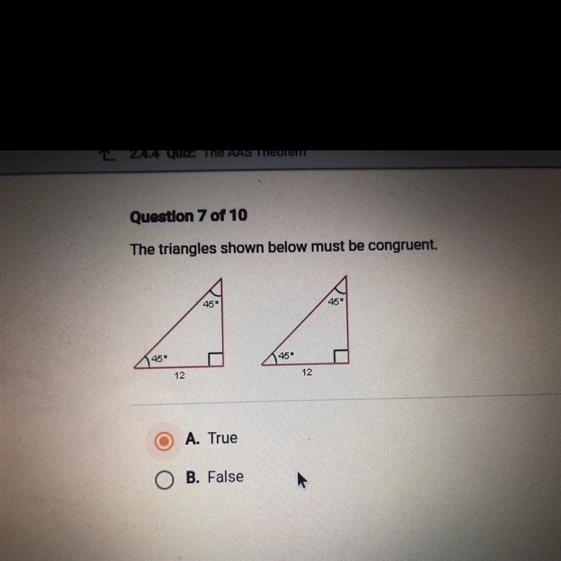 The triangles shown below must be congruent. 45 45 45 45" 12 12 O A. True B. False-example-1