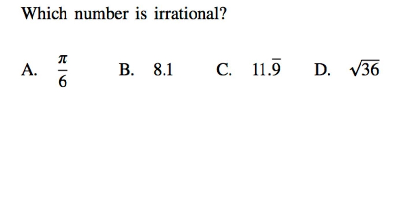 Which number is irrational? A. (\pi )/(6) B. 8.1 C. Recurring decimal 11.9 D. √(36)-example-1