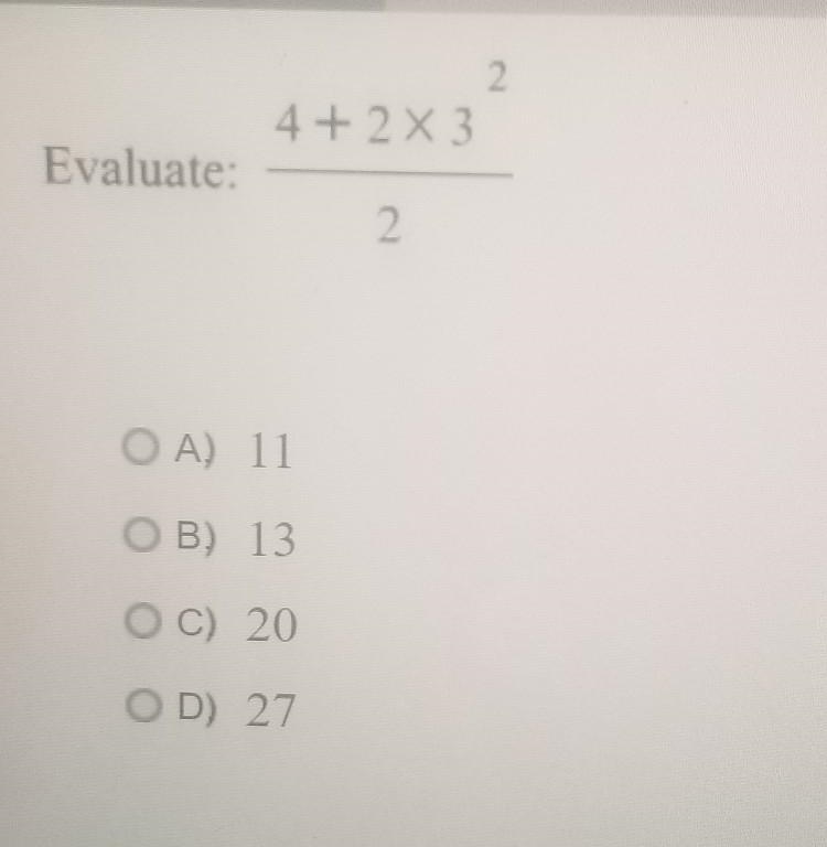 12 4 + 2 X 3 Evaluate 2 O A) 11 OB) 13 OC) 20 OD) 27​-example-1