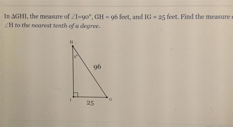 In AGHI, the measure of ZI=90°, GH = 96 feet, and IG = 25 feet. Find the measure of-example-1