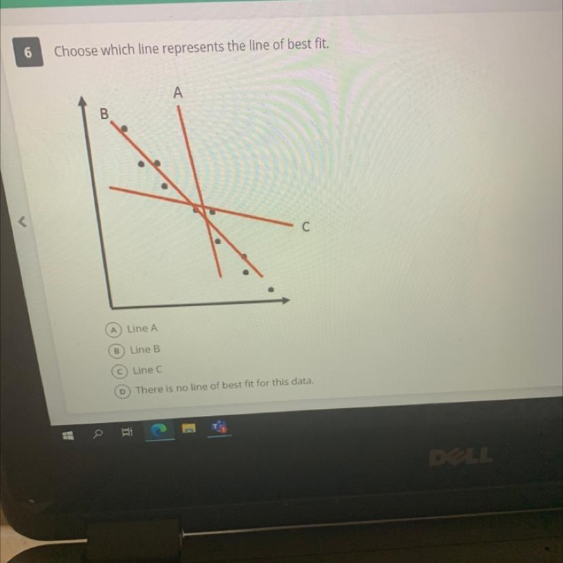 Choose which line represents the line of best fit. A B С A Line A B Line B C Line-example-1