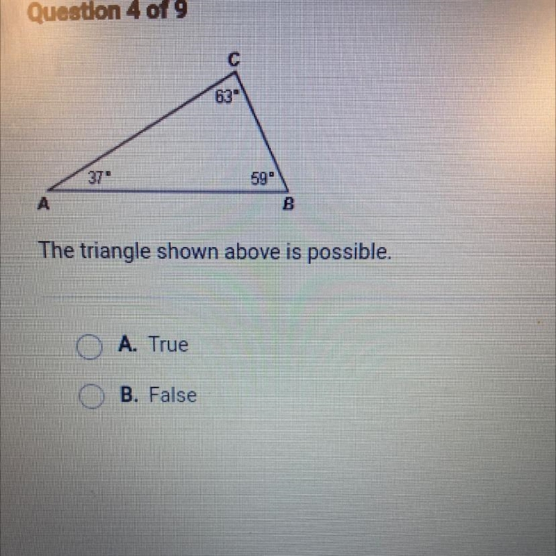 C 63 A 37 B 59 The triangle shown above is possible. A. True B. False-example-1