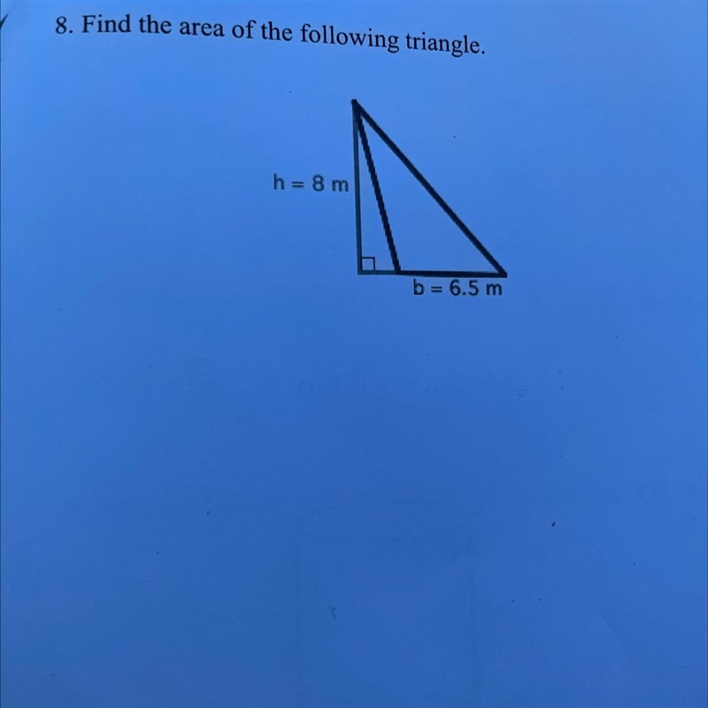 8. Find the area of the following triangle. h=8m b= 6.5-example-1