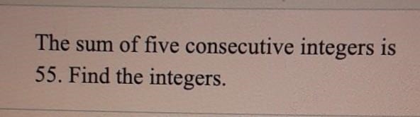 The sum of five consecutive integers is 55. Find the integers.​-example-1