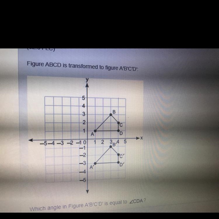 Which angle in Figure A'B'C'D' is equal to ZCDA? O-ZD'A'B' O ZA'B'C' O ZB'C'D' O ZC-example-1