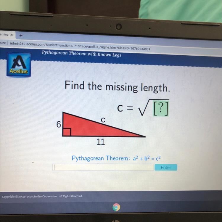 Find the missing length. = ✓ [?] C= С 6 11 Pythagorean Theorem: a2 + b2 = c2 Enter-example-1