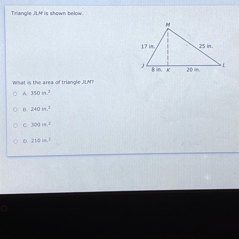 Triangle JLM is shown below. M 17 in. 25 in. J 8 in. K 20 in. What is the area of-example-1