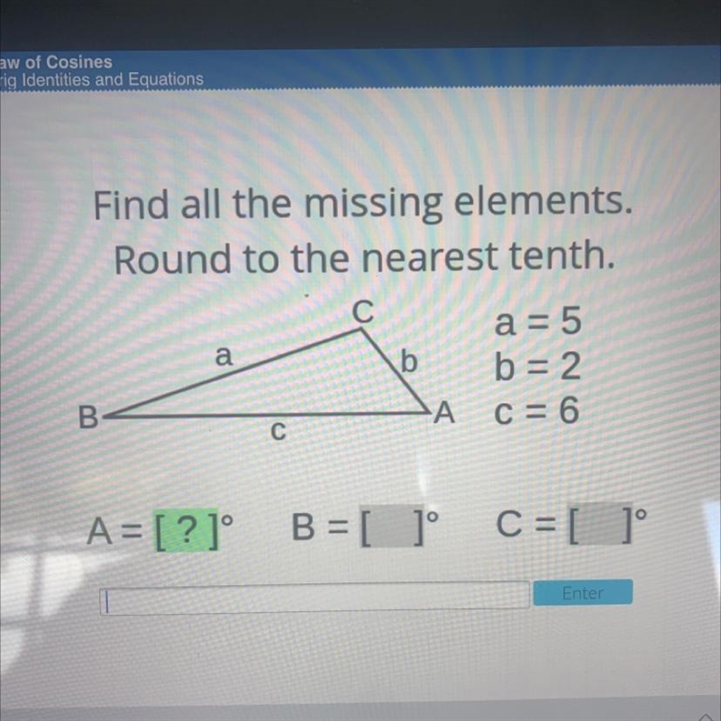 Find all the missing elements. Round to the nearest tenth. C a b a = 5 b = 2 C = 6 B-example-1