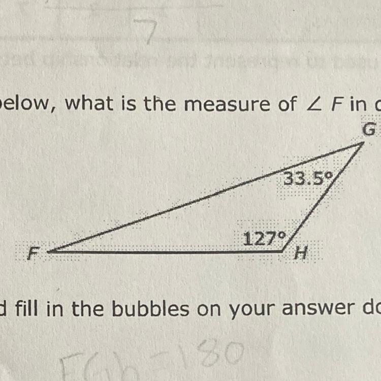 In triangle FGH shown below, what is the measure of < F degrees? Record your answer-example-1