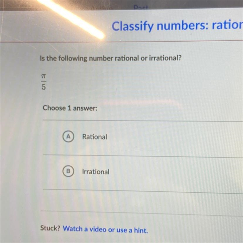 Is the following number rational or irrational? Pi/5 Choose 1 answer: Rational B Irrational-example-1