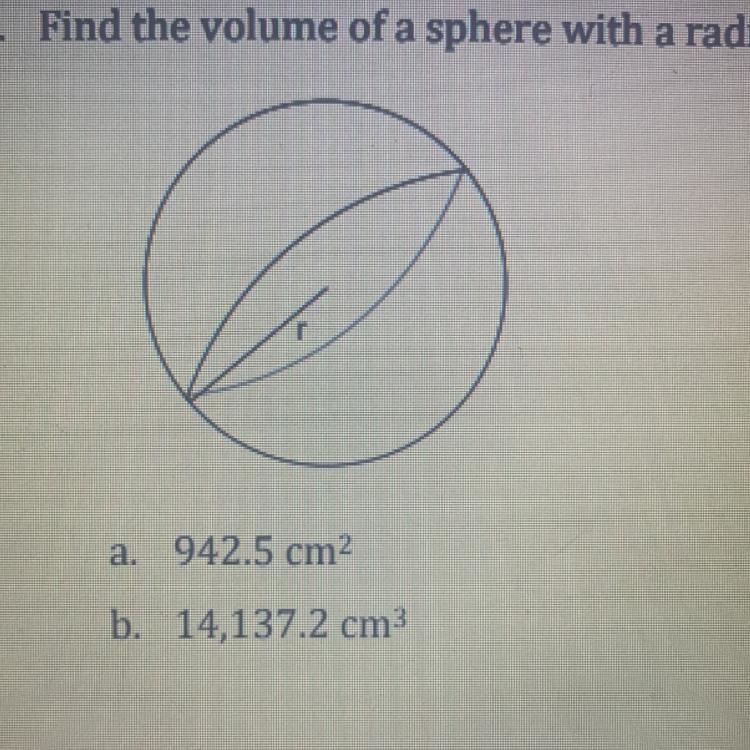 Find the volume of a sphere with a radius of 15 cm A. 942.5 cm B. 14,137.2 cm C. 62.8 cm-example-1