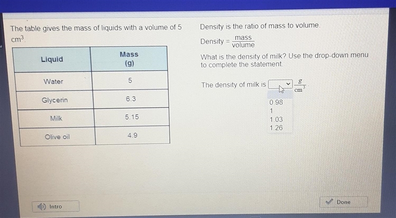 The table gives the mass of liquids with a volume of 5 cm³. Density is the ratio of-example-1