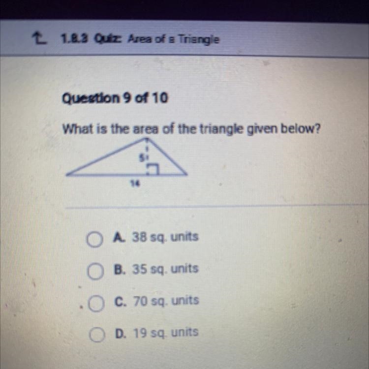 What is the area of the triangle given below? O A 38 sq. units B. 35 sq. units O C-example-1