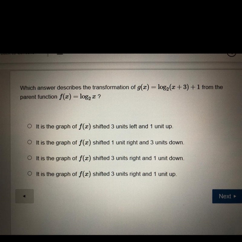 Which answer describes the transformation of g(x) = log2 (x+3) + 1 from the parent-example-1