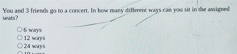 You and 3 friends go to a concert. In how many different ways can you sit in the assigned-example-1